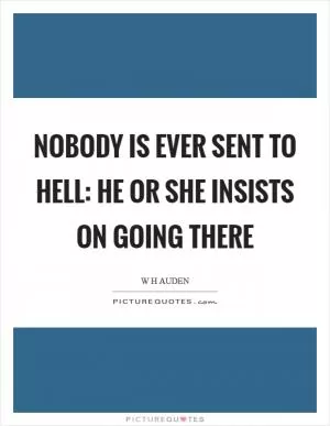 Nobody is ever sent to Hell: he or she insists on going there Picture Quote #1