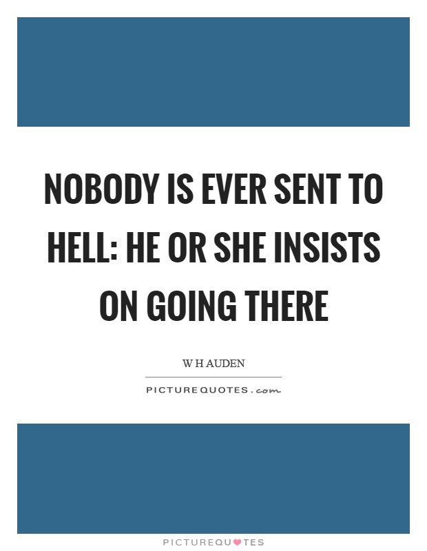 Nobody is ever sent to Hell: he or she insists on going there Picture Quote #1