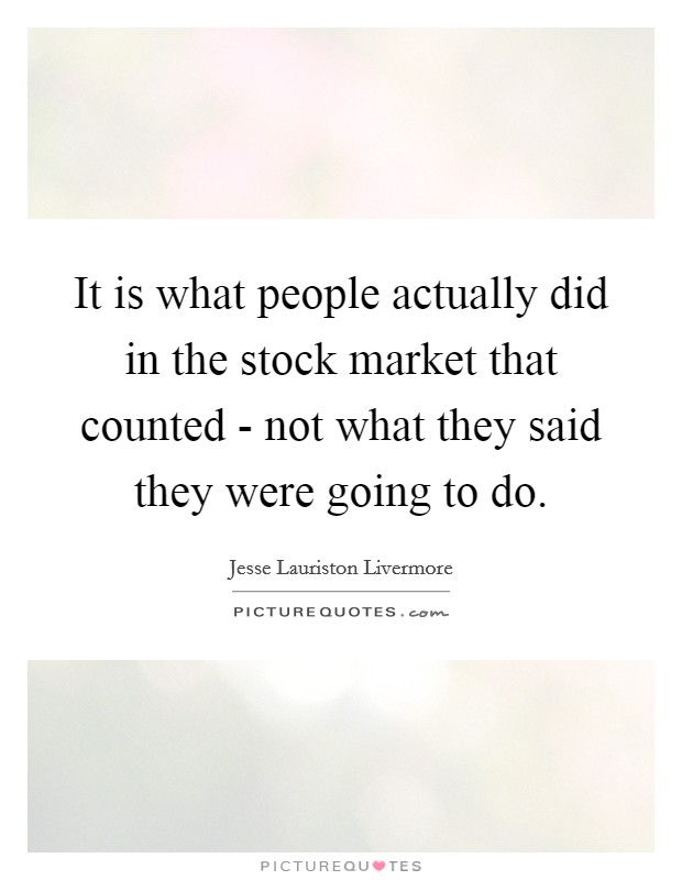 It is what people actually did in the stock market that counted - not what they said they were going to do. Picture Quote #1
