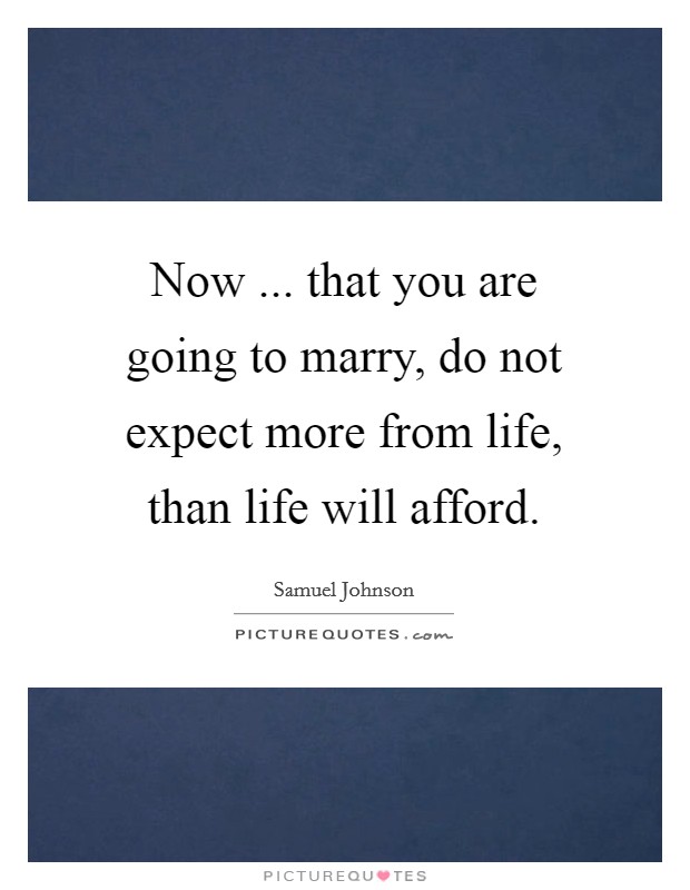 Now ... that you are going to marry, do not expect more from life, than life will afford. Picture Quote #1