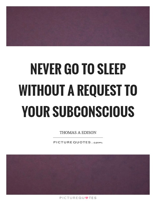 Never go to sleep without a request to your subconscious Picture Quote #1