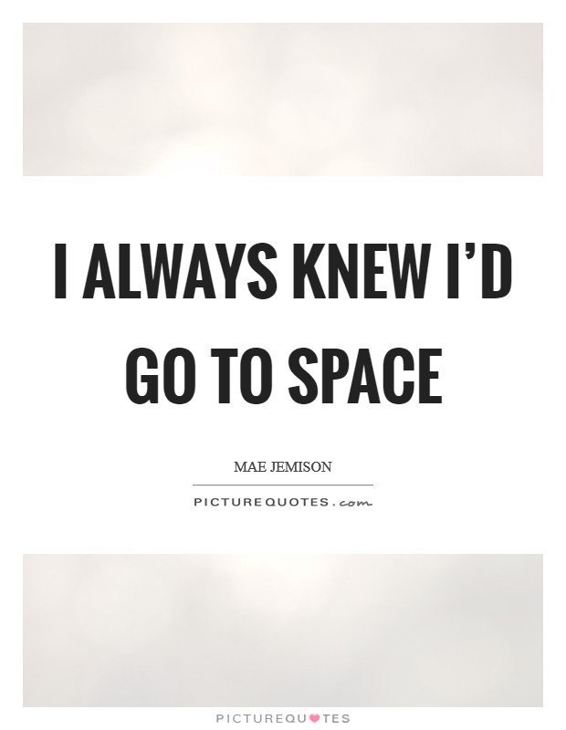 I always knew I'd go to space Picture Quote #1