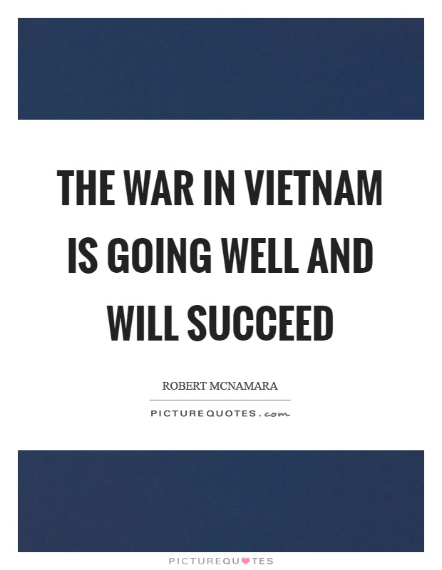 The war in Vietnam is going well and will succeed Picture Quote #1