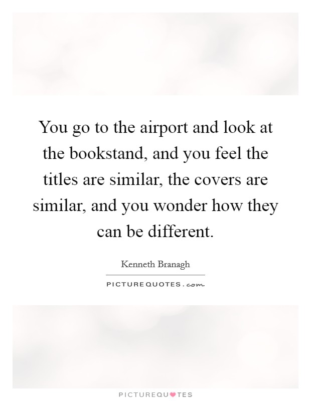 You go to the airport and look at the bookstand, and you feel the titles are similar, the covers are similar, and you wonder how they can be different. Picture Quote #1