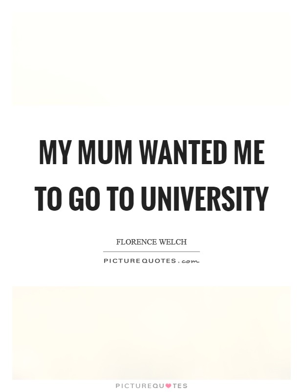 My mum wanted me to go to university Picture Quote #1