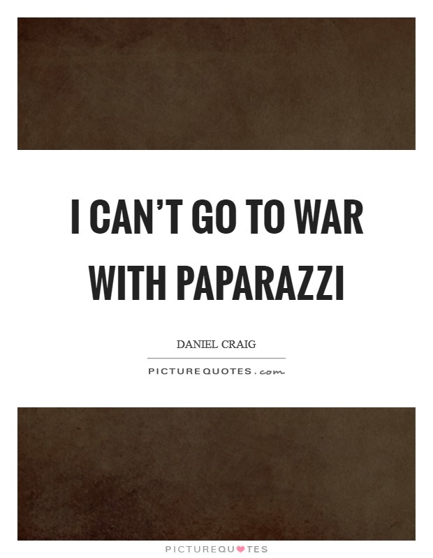 I can't go to war with paparazzi Picture Quote #1