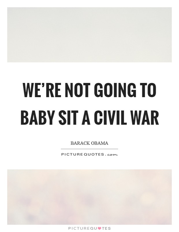 We're not going to baby sit a civil war Picture Quote #1