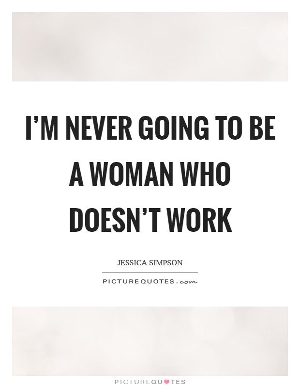 I'm never going to be a woman who doesn't work Picture Quote #1