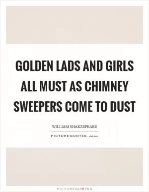 Golden lads and girls all must as chimney sweepers come to dust Picture Quote #1