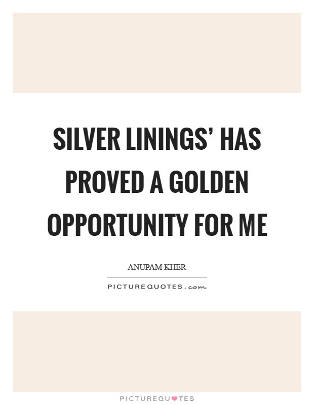 Silver Linings' has proved a golden opportunity for me Picture Quote #1
