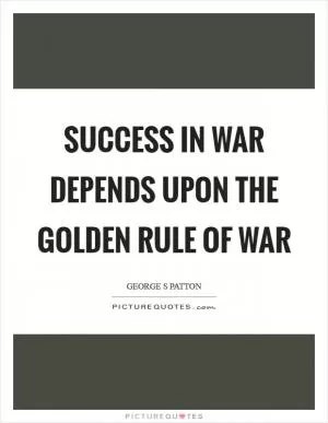 Success in war depends upon the golden rule of war Picture Quote #1