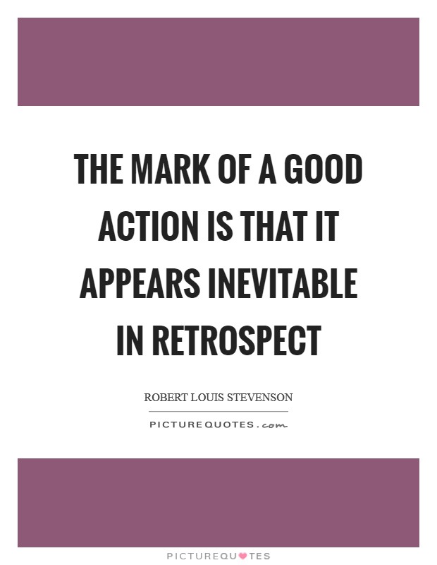 The mark of a good action is that it appears inevitable in retrospect Picture Quote #1