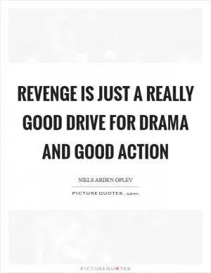 Revenge is just a really good drive for drama and good action Picture Quote #1