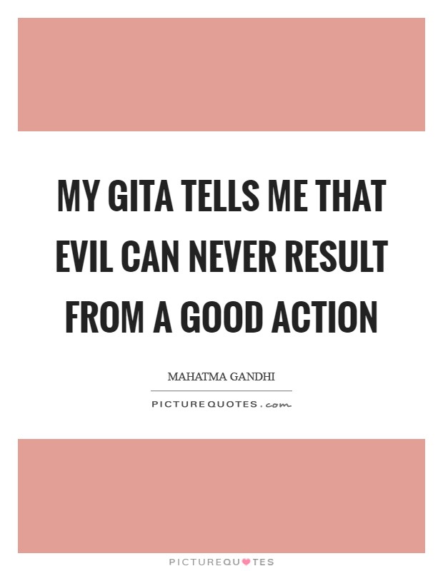 My Gita tells me that evil can never result from a good action Picture Quote #1