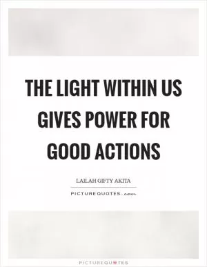The light within us gives power for good actions Picture Quote #1