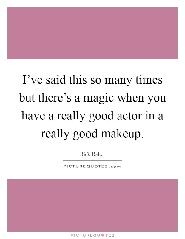 I've said this so many times but there's a magic when you have a really good actor in a really good makeup. Picture Quote #1