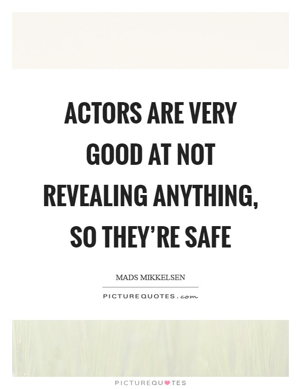 Actors are very good at not revealing anything, so they're safe Picture Quote #1