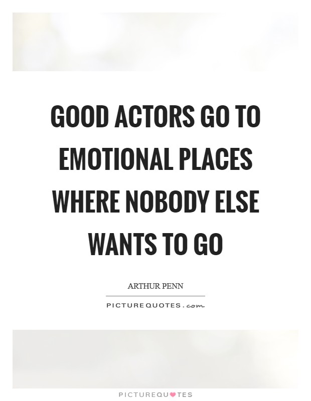 Good actors go to emotional places where nobody else wants to go Picture Quote #1