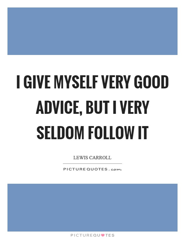 I give myself very good advice, but I very seldom follow it Picture Quote #1