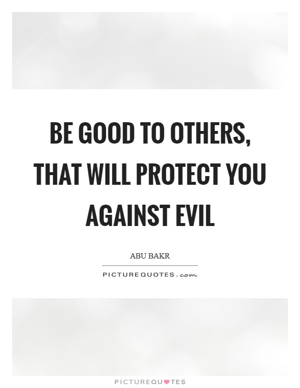 Be good to others, that will protect you against evil Picture Quote #1