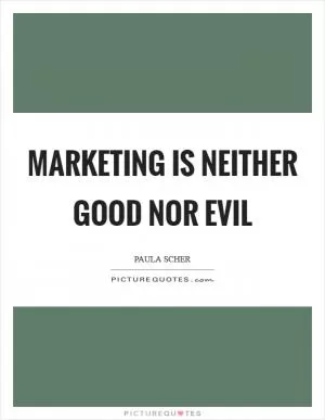 Marketing is neither good nor evil Picture Quote #1