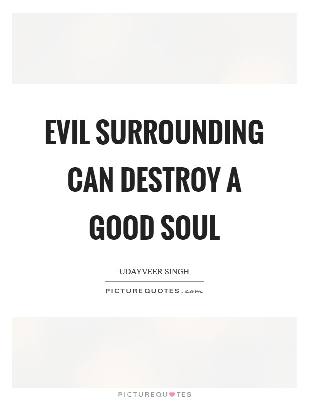 Evil surrounding can destroy a Good soul Picture Quote #1
