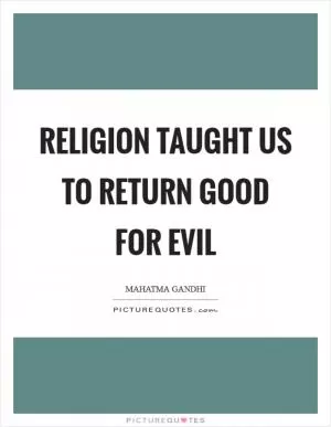 Religion taught us to return good for evil Picture Quote #1