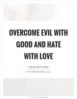 Overcome evil with good and hate with love Picture Quote #1