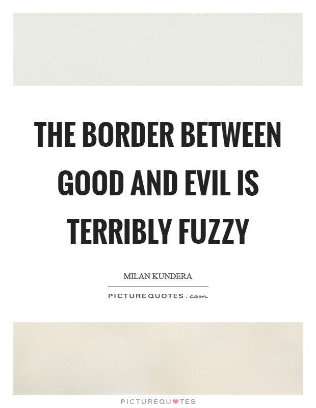 The border between good and evil is terribly fuzzy Picture Quote #1