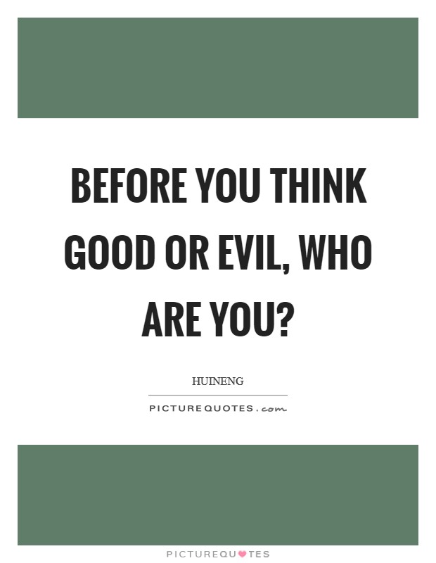 Before you think good or evil, who are you? Picture Quote #1