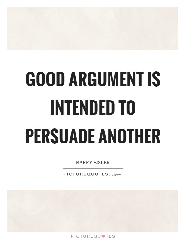 Good argument is intended to persuade another Picture Quote #1