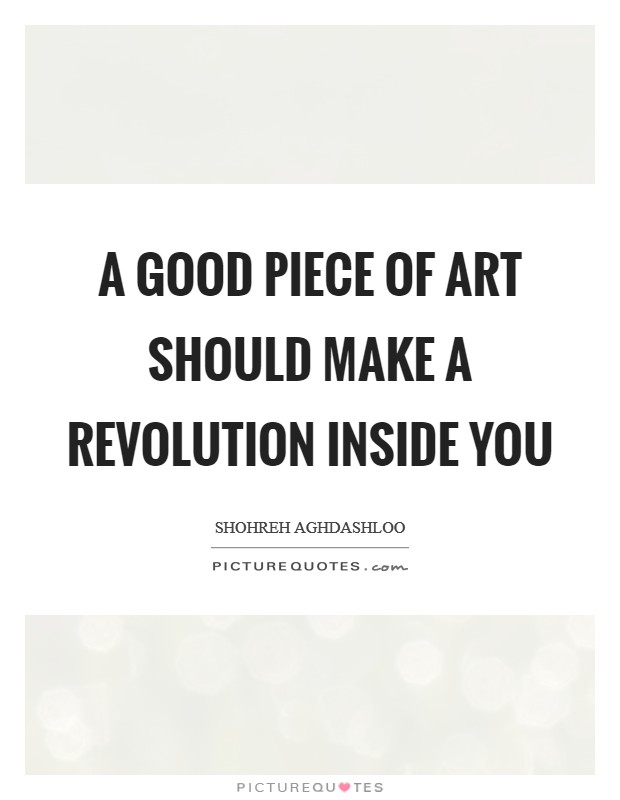 A good piece of art should make a revolution inside you Picture Quote #1