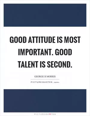 Good attitude is most important. Good talent is second Picture Quote #1