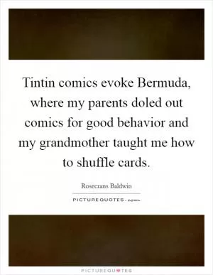 Tintin comics evoke Bermuda, where my parents doled out comics for good behavior and my grandmother taught me how to shuffle cards Picture Quote #1