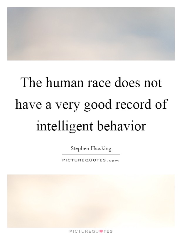 The human race does not have a very good record of intelligent behavior Picture Quote #1