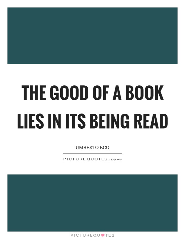 The good of a book lies in its being read Picture Quote #1