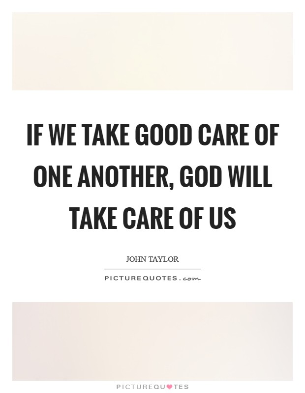 If we take good care of one another, God will take care of us Picture Quote #1