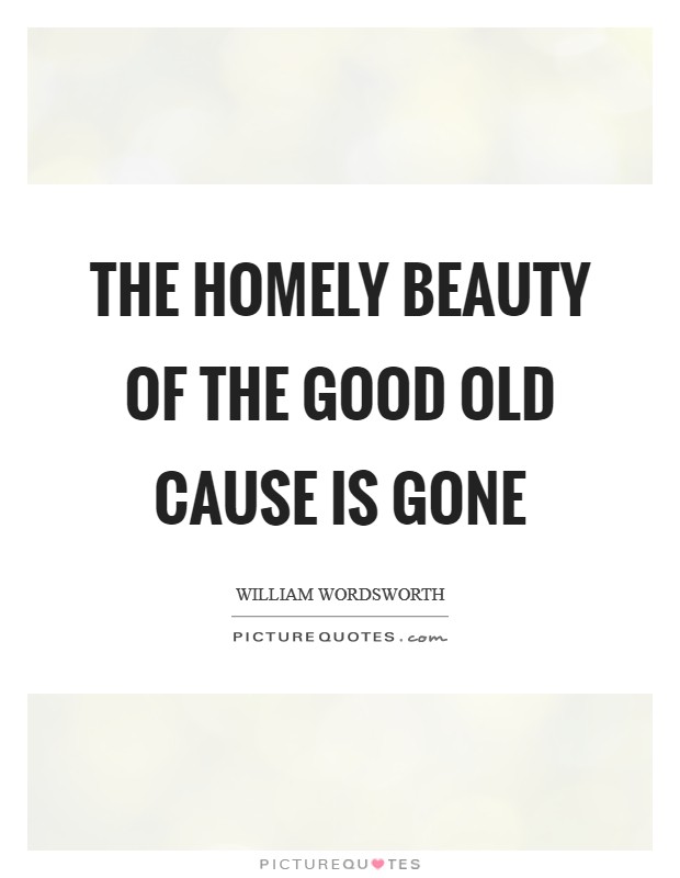 The homely beauty of the good old cause Is gone Picture Quote #1