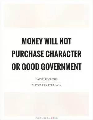 Money will not purchase character or good government Picture Quote #1