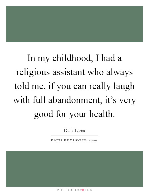 In my childhood, I had a religious assistant who always told me, if you can really laugh with full abandonment, it's very good for your health. Picture Quote #1