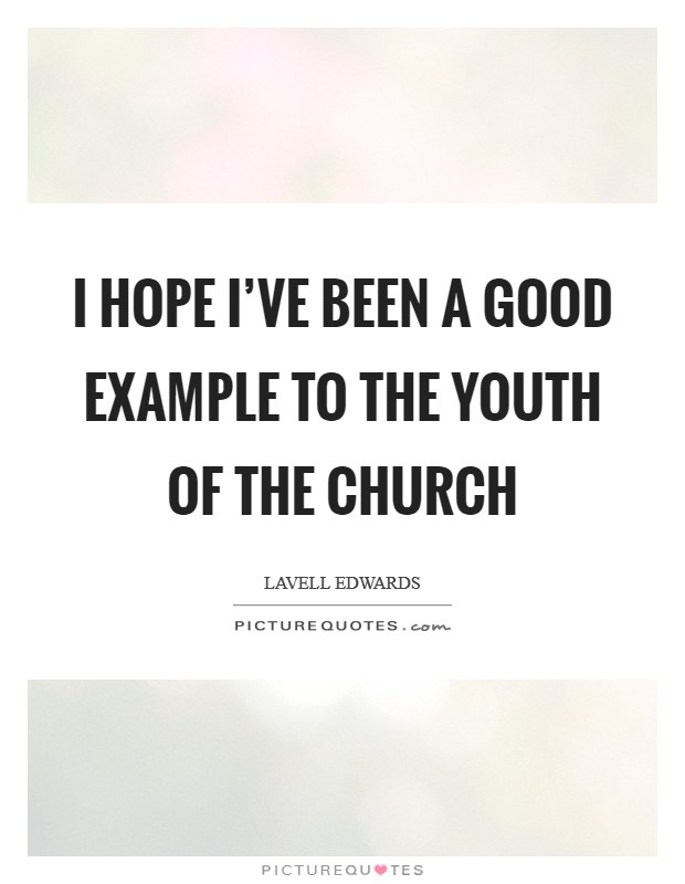 I hope I've been a good example to the youth of the church Picture Quote #1
