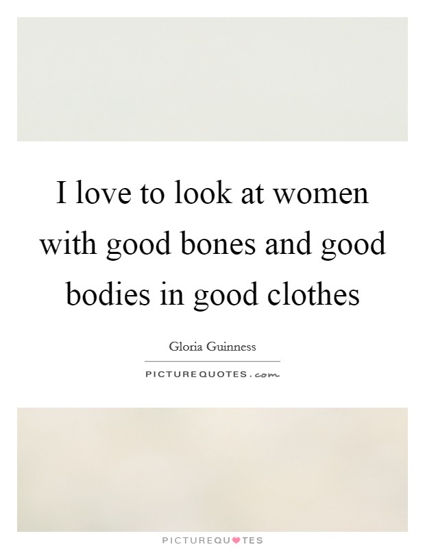 I love to look at women with good bones and good bodies in good clothes Picture Quote #1