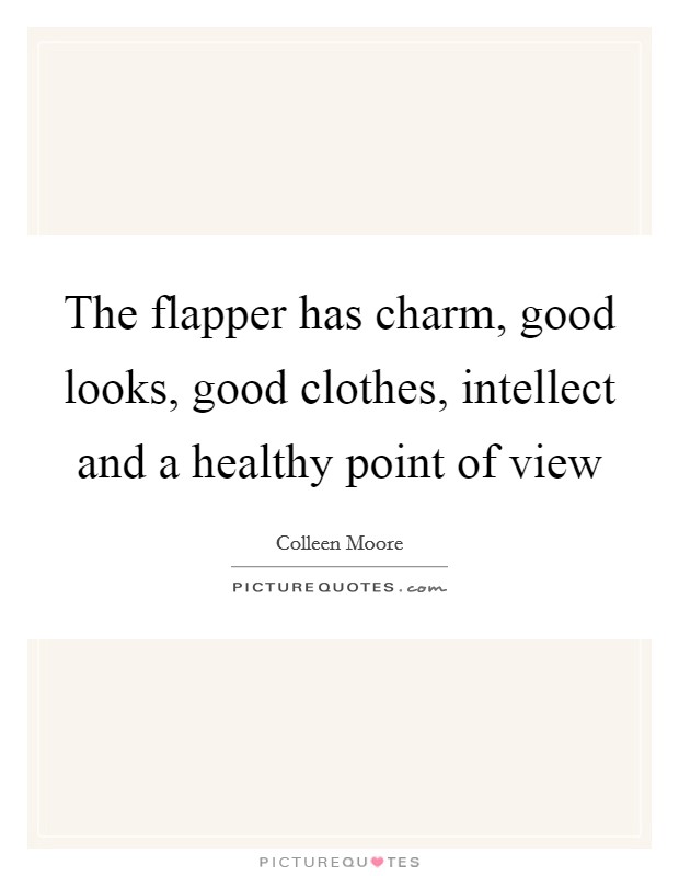 The flapper has charm, good looks, good clothes, intellect and a healthy point of view Picture Quote #1