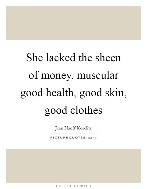 She lacked the sheen of money, muscular good health, good skin, good clothes Picture Quote #1