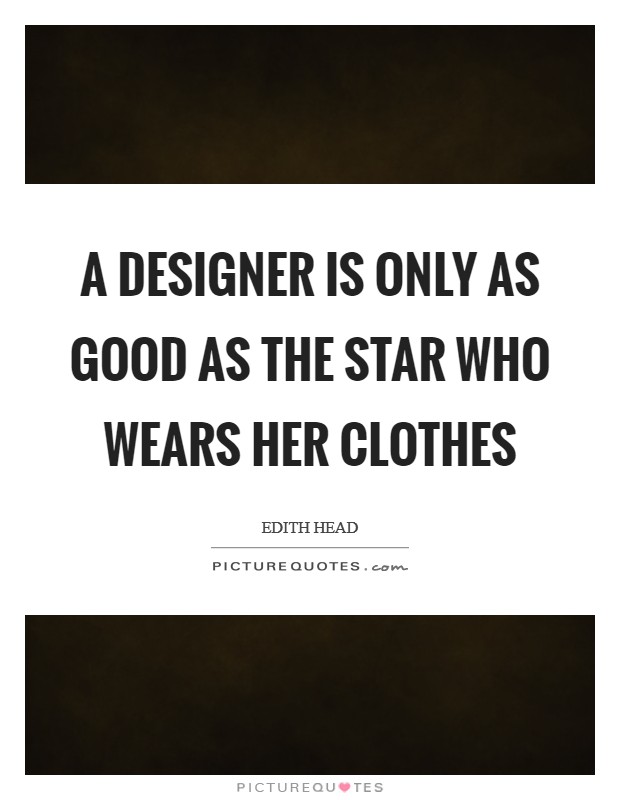 A designer is only as good as the star who wears her clothes Picture Quote #1