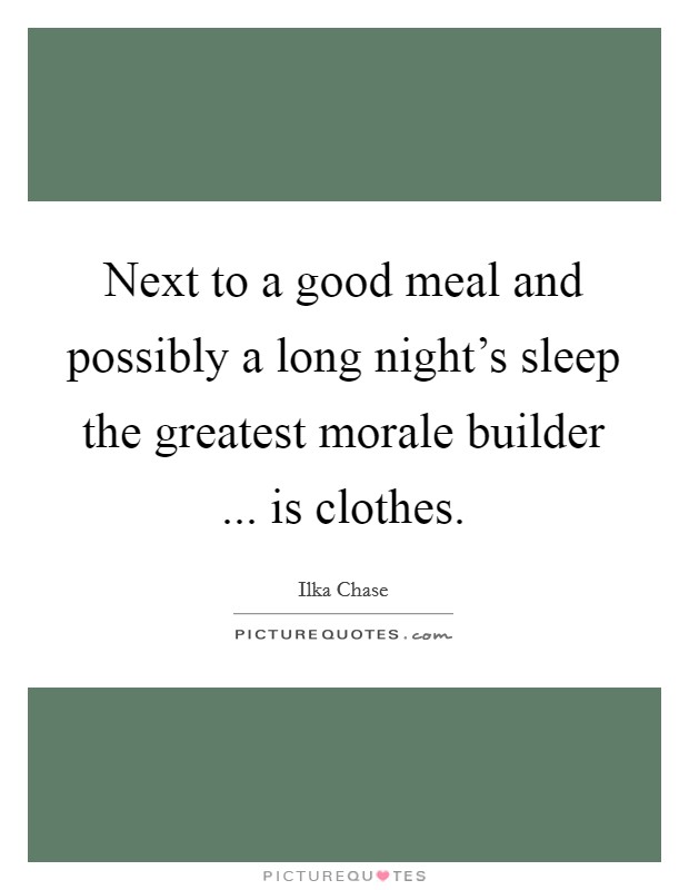 Next to a good meal and possibly a long night's sleep the greatest morale builder ... is clothes. Picture Quote #1