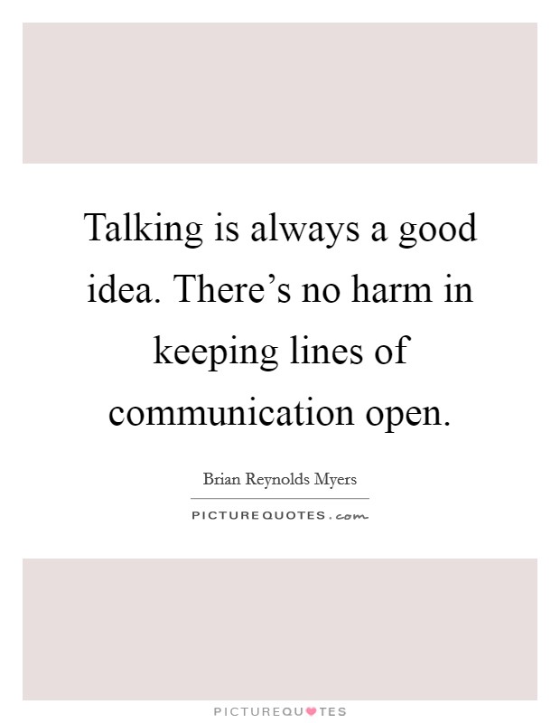 Talking is always a good idea. There's no harm in keeping lines of communication open. Picture Quote #1