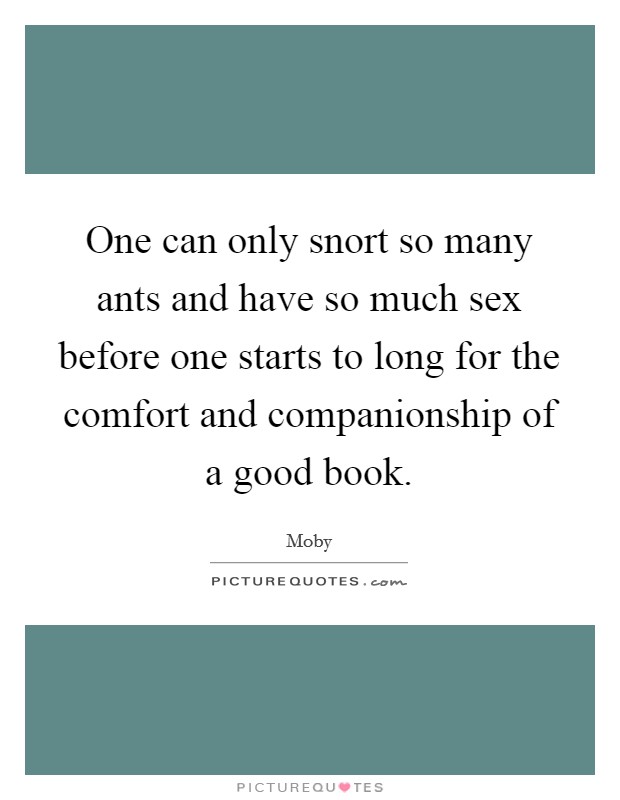 One can only snort so many ants and have so much sex before one starts to long for the comfort and companionship of a good book. Picture Quote #1
