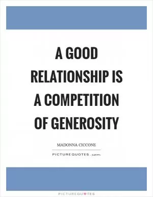 A good relationship is a competition of generosity Picture Quote #1