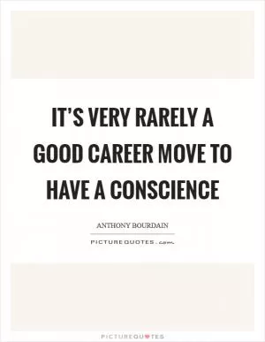 It’s very rarely a good career move to have a conscience Picture Quote #1